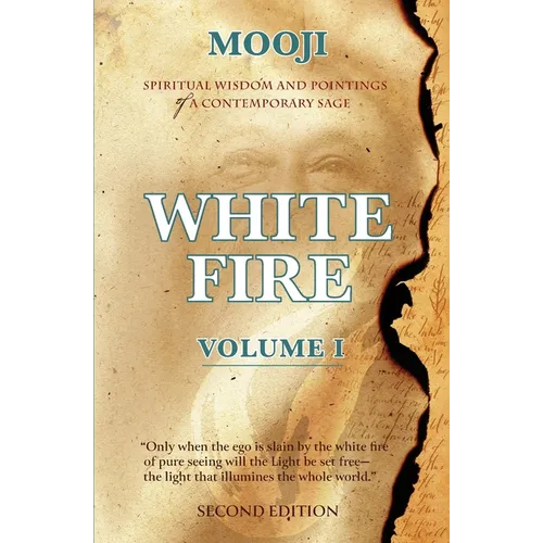 White Fire: Spiritual Wisdom and Pointings of a Contemporary Sage (Second Edition, VOLUME I) - Paperback