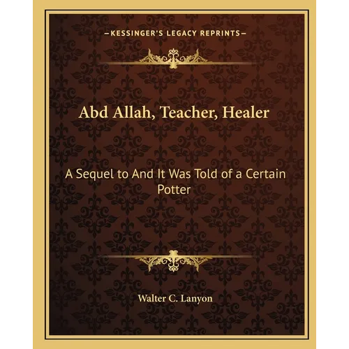 Abd Allah, Teacher, Healer: A Sequel to And It Was Told of a Certain Potter - Paperback