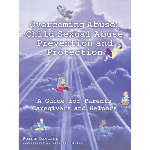 Overcoming Abuse: Child Sexual Abuse Prevention and Protection: A Guide for Parents Caregivers and Helpers - Paperback
