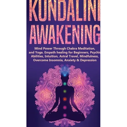 Kundalini Awakening: Mind Power Through Chakra Meditation, and Yoga. Empath healing for Beginners, Psychic Abilities, Intuition, Astral Tra - Hardcover