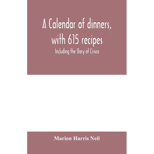 A calendar of dinners, with 615 recipes; Including the Story of Crisco - Paperback
