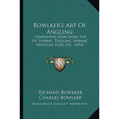 Bowlker's Art Of Angling: Containing Directions For Fly Fishing, Trolling, Making Artificial Flies, Etc. (1854) - Paperback