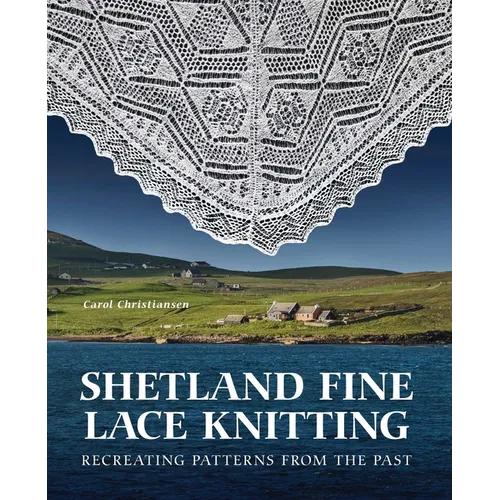 Shetland Fine Lace Knitting: Recreating Patterns from the Past. - Hardcover