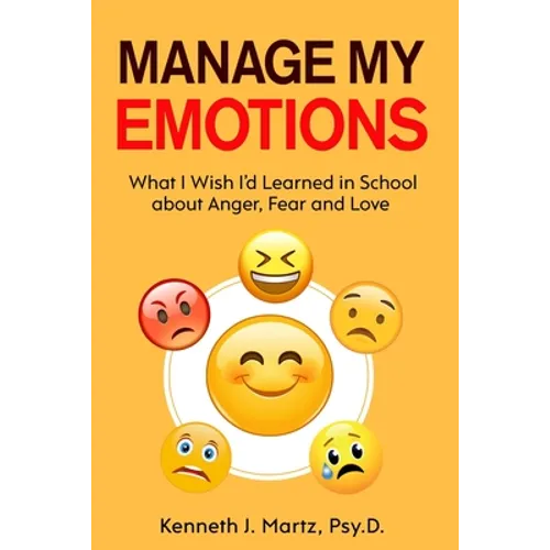 Manage My Emotions: What I Wish I'd Learned in School about Anger, Fear and Love - Paperback