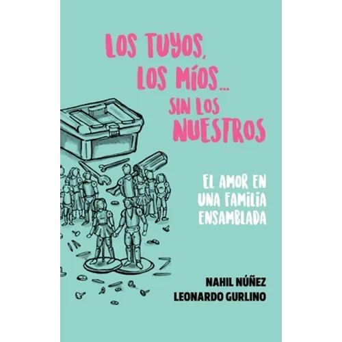 Los tuyos, los míos... sin los nuestros.: El amor en una familia ensamblada - Paperback