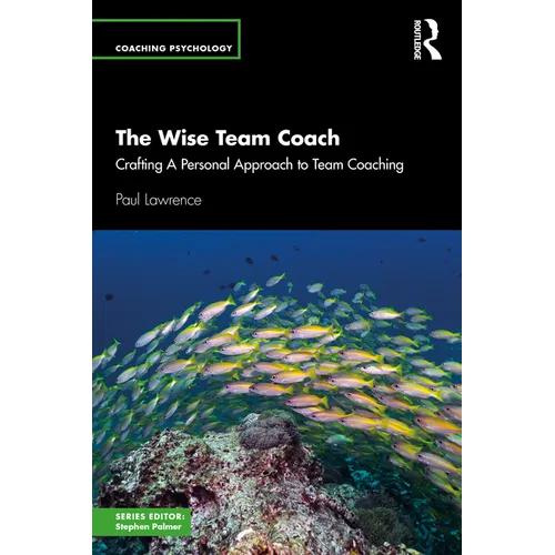 The Wise Team Coach: Crafting a Personal Approach to Team Coaching - Paperback
