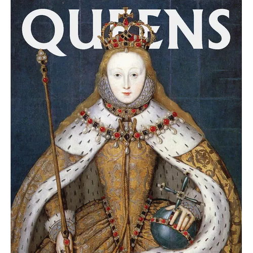 Queens: Women Who Ruled, from Ancient Egypt to Buckingham Palace - Hardcover