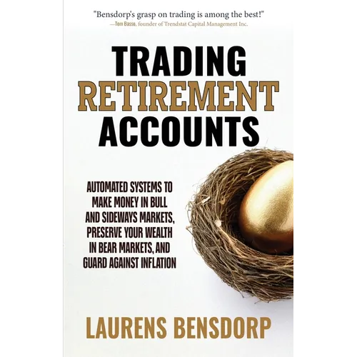 Trading Retirement Accounts: Automated Systems to Make Money in Bull and Sideways Markets, Preserve Your Wealth in Bear Markets, and Guard Against Inf - Paperback