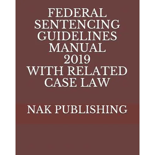 Federal Sentencing Guidelines Manual 2019 with Related Case Law - Paperback