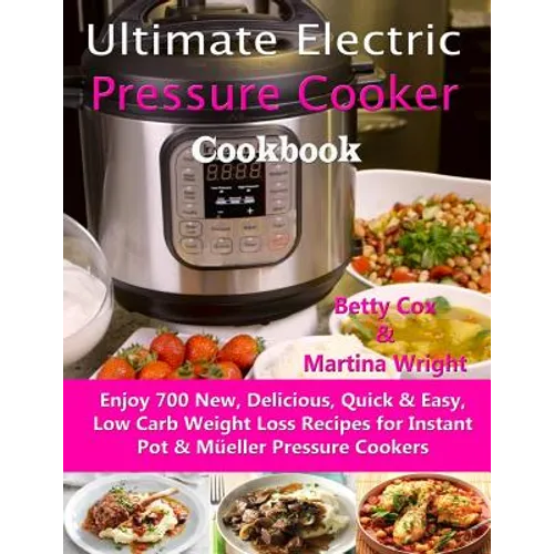 Ultimate Electric Pressure Cooker Cookbook: Enjoy 700 New, Delicious, Quick & Easy, Low Carb Weight Loss Recipes for Instant Pot & Müeller Pressure Co - Paperback