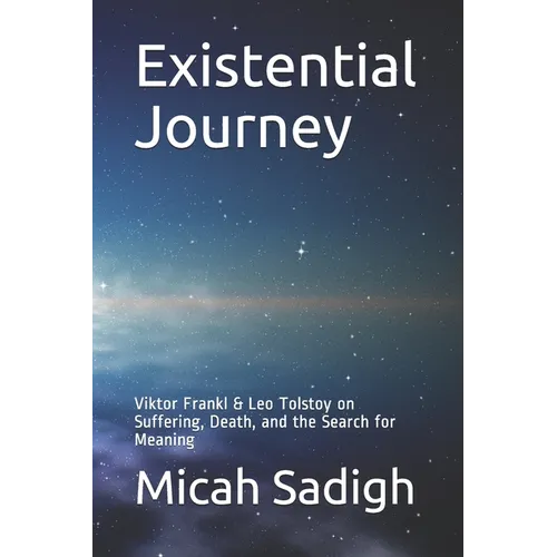 Existential Journey: Viktor Frankl & Leo Tolstoy on Suffering, Death, and the Search for Meaning - Paperback