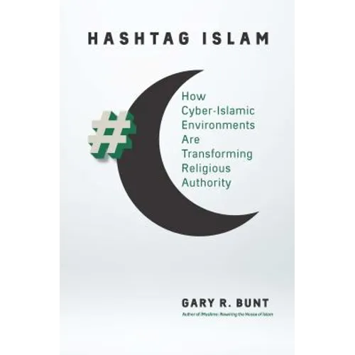 Hashtag Islam: How Cyber-Islamic Environments Are Transforming Religious Authority - Paperback