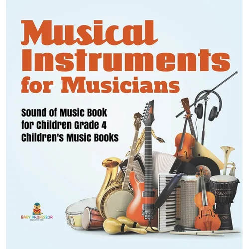 Musical Instruments for Musicians Sound of Music Book for Children Grade 4 Children's Music Books - Hardcover
