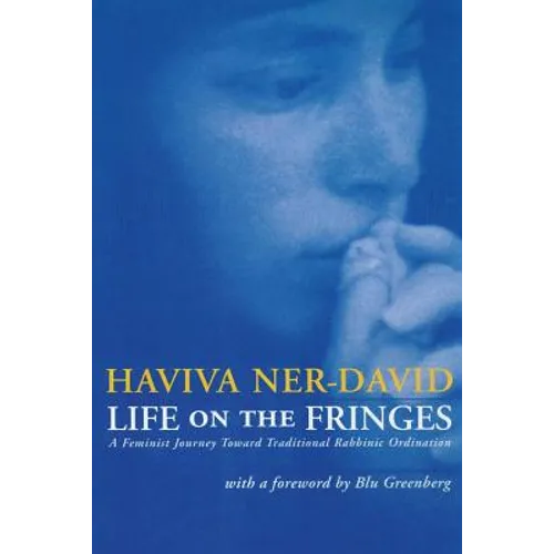 Life on the Fringes: A Feminist Journey Toward Traditional Rabbinic Ordination - Paperback