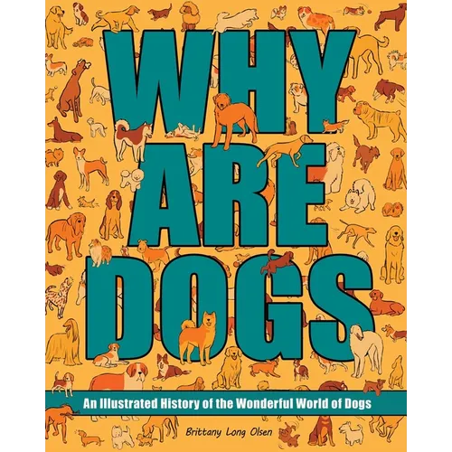 Why Are Dogs: An Illustrated History of the Wonderful World of Dogs Volume 1 - Hardcover