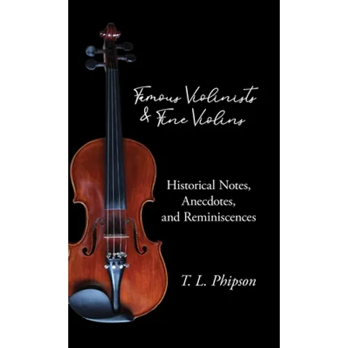 Famous Violinists and Fine Violins - Historical Notes, Anecdotes, and Reminiscences - Hardcover