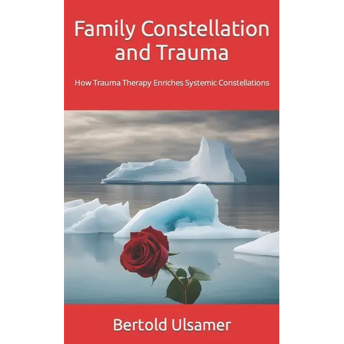 Family Constellation and Trauma: How Trauma Therapy Enriches Systemic Constellations - Paperback