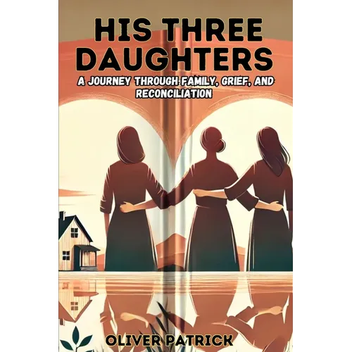 His Three Daughters: A Journey Through Family, Grief, and Reconciliation - Paperback