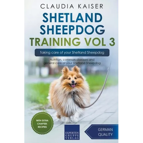 Shetland Sheepdog Training Vol 3 - Taking care of your Shetland Sheepdog: Nutrition, common diseases and general care of your Shetland Sheepdog - Paperback