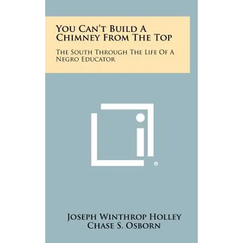 You Can't Build A Chimney From The Top: The South Through The Life Of A Negro Educator - Hardcover