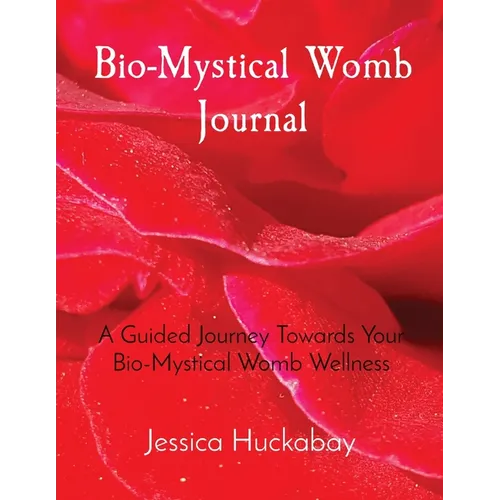 Bio-Mystical Womb Journal: A Guided Journey Towards Your Bio-Mystical Womb Wellness - Paperback