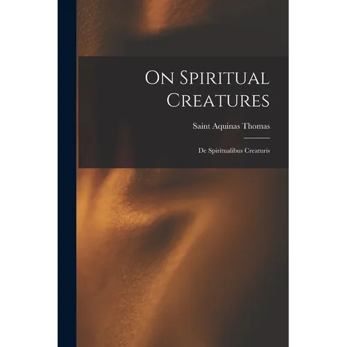 On Spiritual Creatures: De Spiritualibus Creaturis - Paperback