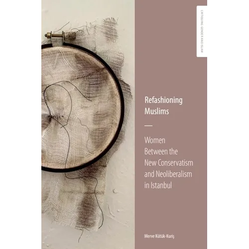 Refashioning Muslims: Women Between the New Conservatism and Neoliberalism in Istanbul - Hardcover
