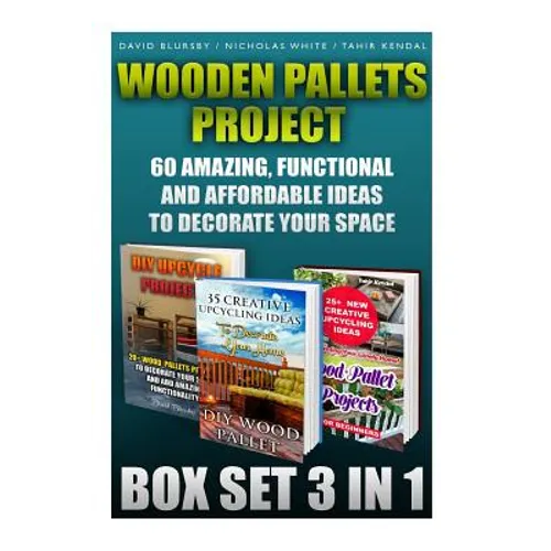 Wooden Pallets Project Box Set 3 In 1 60 Amazing, Functional And Affordable Idea: DIY Household Hacks, Wood Pallets, Wood Pallet Projects, Diy Decorat - Paperback