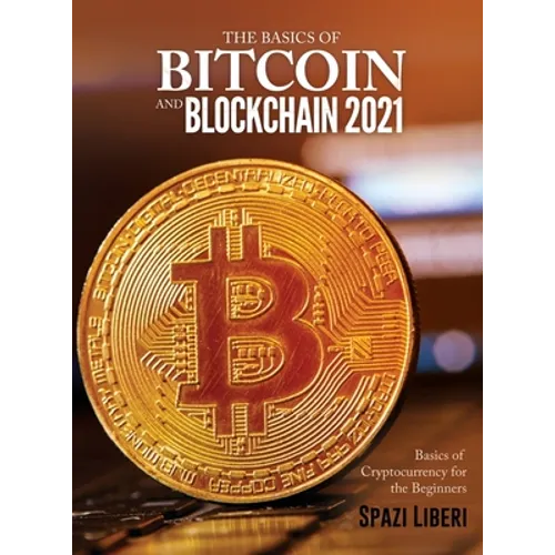 The Basics of Bitcoin and Blockchain 2021: Basics of Cryptocurrency for the Beginners - Hardcover