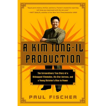 A Kim Jong-Il Production: The Extraordinary True Story of a Kidnapped Filmmaker, His Star Actress, and a Young Dictator's Rise to Power - Paperback
