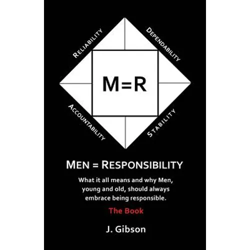 Men = Responsibility: What It All Means And Why Men, Young And Old, Should Always Embrace Being Responsible - Paperback