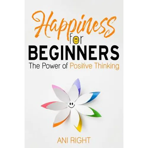 Happiness for Beginners: The Power of Positive Thinking - Paperback