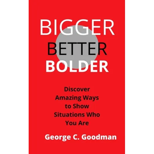 Bigger, Better, Bolder: Discover Amazing Ways to Show Situations Who You Are - Paperback