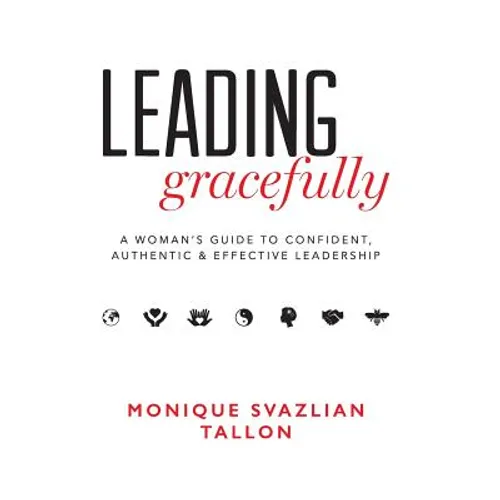 Leading Gracefully: A Women's Guide to Confident, Authentic & Effective Leadership - Hardcover