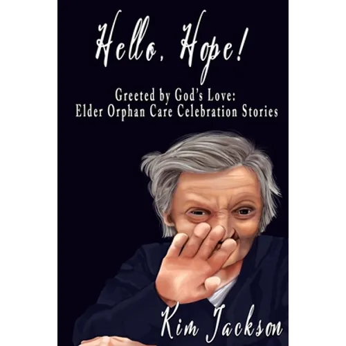 Hello, Hope!: Greeted by God's Love: Elder Orphan Care Celebration Stories - Paperback