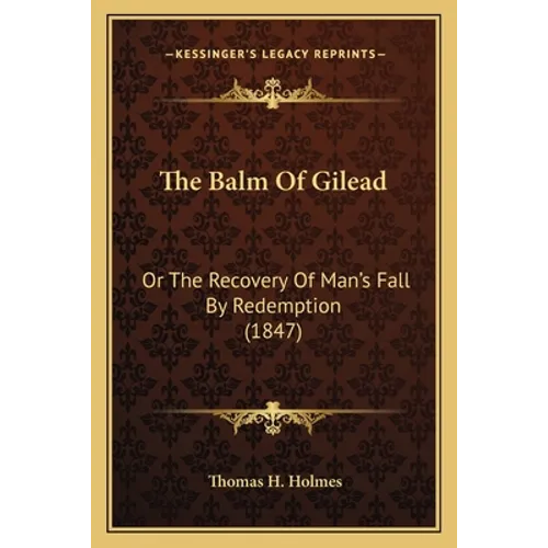 The Balm Of Gilead: Or The Recovery Of Man's Fall By Redemption (1847) - Paperback