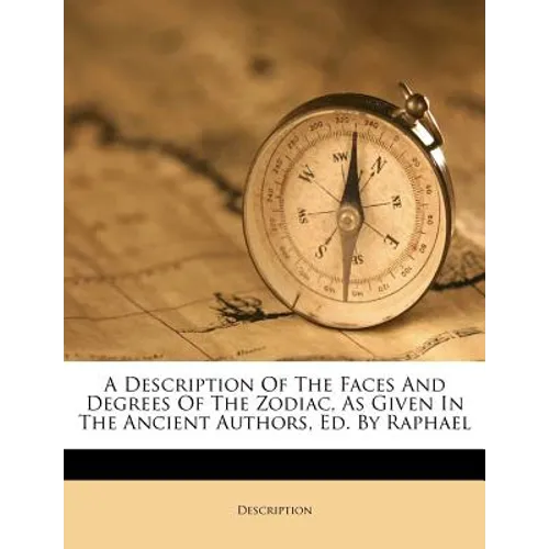 A Description of the Faces and Degrees of the Zodiac, as Given in the Ancient Authors, Ed. by Raphael - Paperback