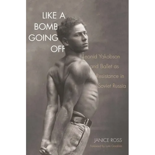 Like a Bomb Going Off: Leonid Yakobson and Ballet as Resistance in Soviet Russia - Hardcover