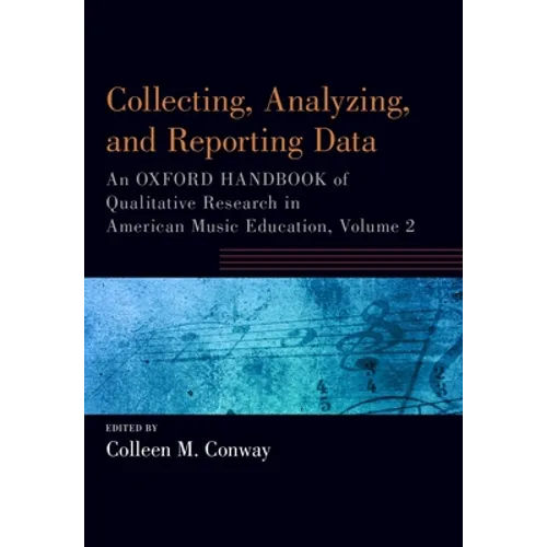 Collecting, Analyzing and Reporting Data: An Oxford Handbook of Qualitative Research in American Music Education, Volume 2 - Paperback
