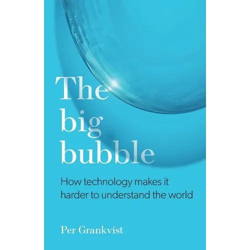 The Big Bubble: How Technology Makes It Harder To Understand The World - Paperback