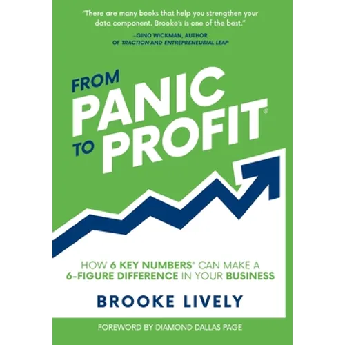 From Panic to Profit: How 6 KEY Numbers Can Make a 6 Figure Difference in Your Business - Hardcover