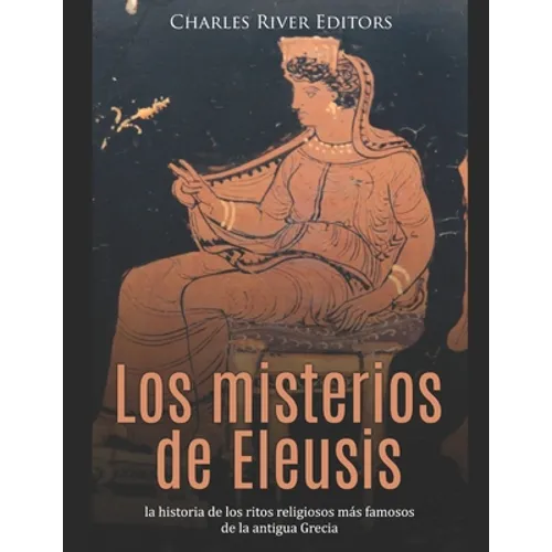 Los misterios de Eleusis: la historia de los ritos religiosos más famosos de la antigua Grecia - Paperback