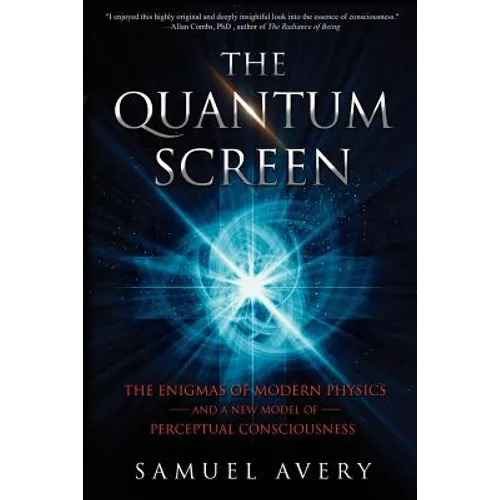 The Quantum Screen: The Enigmas of Modern Physics and a New Model of Perceptual Consciousness - Paperback