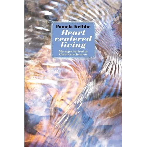 Heart Centered Living: Messages Inspired by Christ Consciousness - Paperback