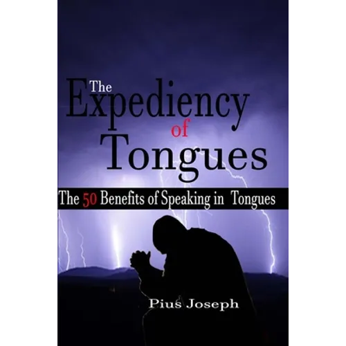 The Expediency of Tongues: The 50 Benefits of Speaking in Tongues - Paperback