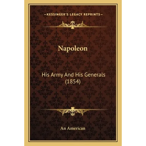 Napoleon: His Army And His Generals (1854) - Paperback