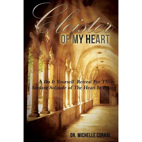 Cloister of My Heart: A Do It Yourself Retreat For Those Seeking Solitude of The Heart In Prayer - Paperback