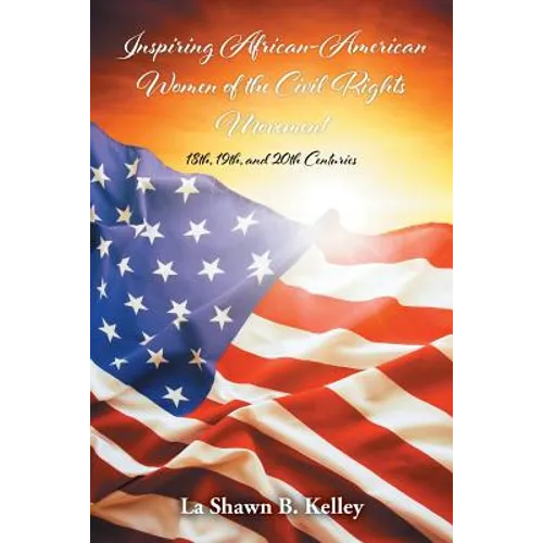 Inspiring African-American Women of the Civil Rights Movement: 18th, 19th, and 20th Centuries - Paperback