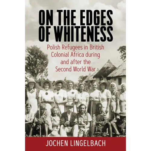 On the Edges of Whiteness: Polish Refugees in British Colonial Africa During and After the Second World War - Paperback