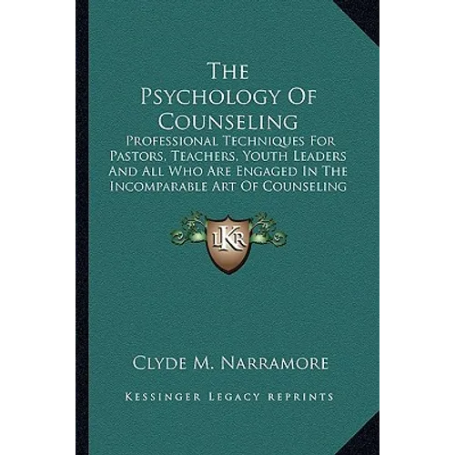 The Psychology Of Counseling: Professional Techniques For Pastors, Teachers, Youth Leaders And All Who Are Engaged In The Incomparable Art Of Counseli - Paperback